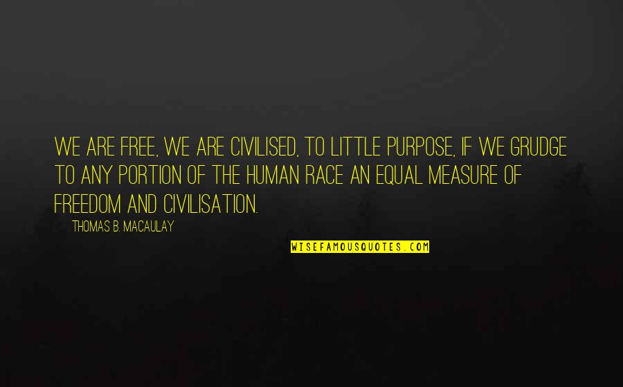 Best Grudge Quotes By Thomas B. Macaulay: We are free, we are civilised, to little