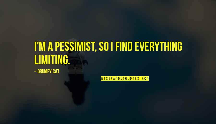 Best Grumpy Cat Quotes By Grumpy Cat: I'm a pessimist, so I find everything limiting. Best Grumpy Cat Quotes By Grumpy Cat: I'm a pessimist, so I find everything limiting.