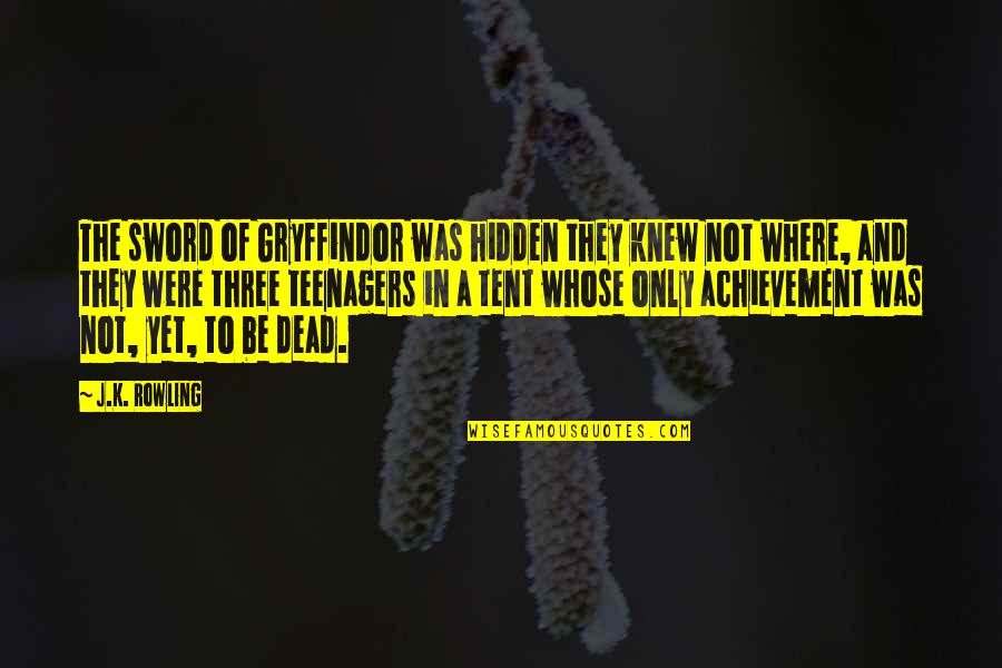Best Gryffindor Quotes By J.K. Rowling: The sword of Gryffindor was hidden they knew