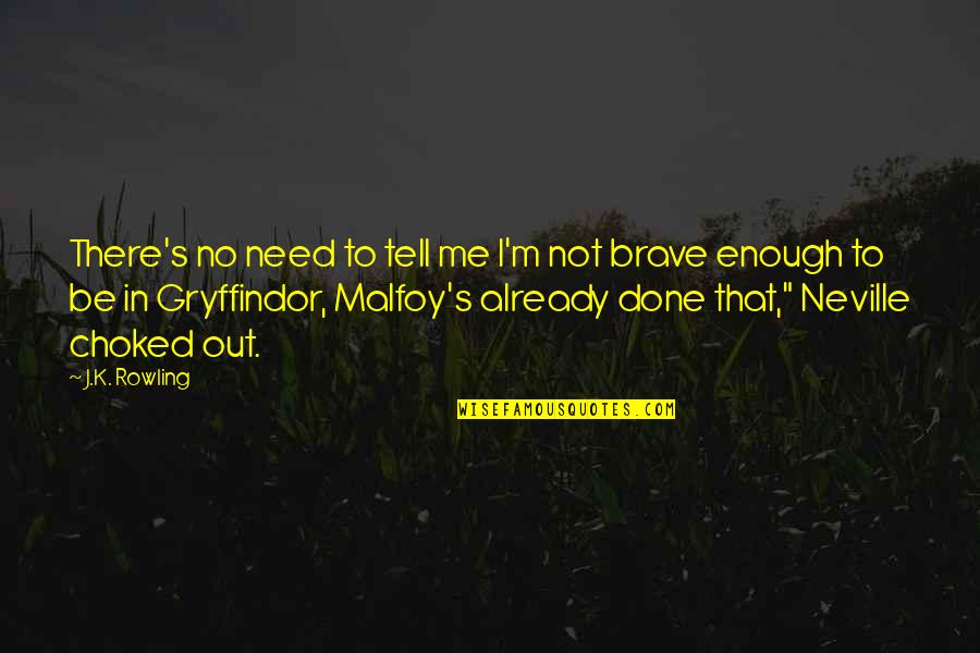 Best Gryffindor Quotes By J.K. Rowling: There's no need to tell me I'm not