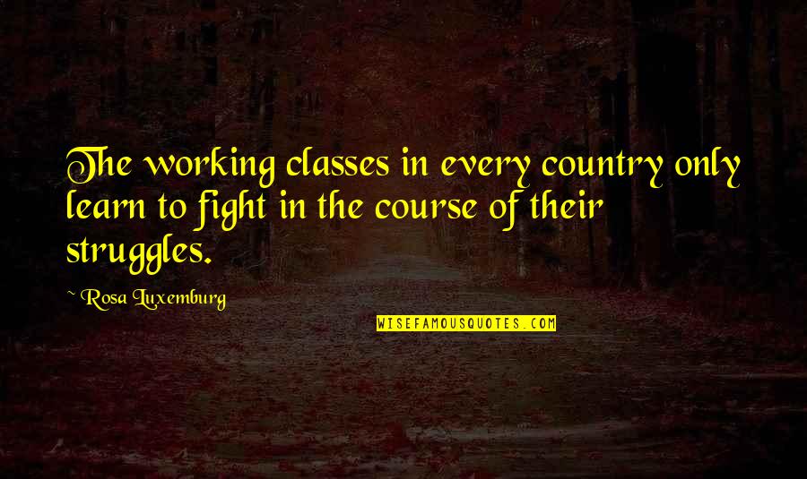 Best Gtalk Quotes By Rosa Luxemburg: The working classes in every country only learn Best Gtalk Quotes By Rosa Luxemburg: The working classes in every country only learn