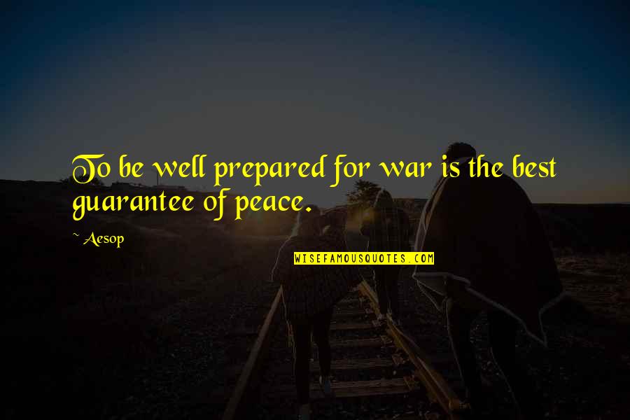 Best Guarantees Quotes By Aesop: To be well prepared for war is the