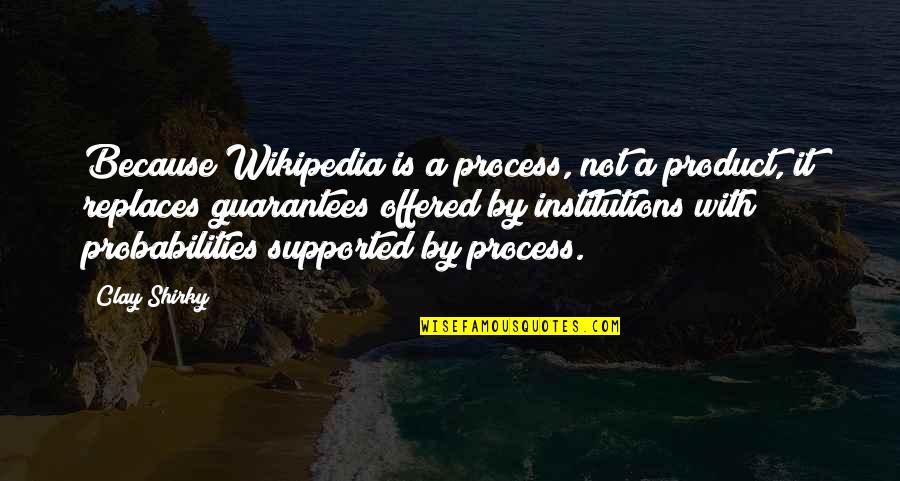 Best Guarantees Quotes By Clay Shirky: Because Wikipedia is a process, not a product, Best Guarantees Quotes By Clay Shirky: Because Wikipedia is a process, not a product,