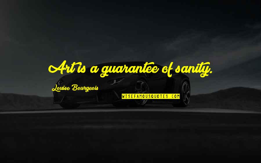 Best Guarantees Quotes By Louise Bourgeois: Art is a guarantee of sanity. Best Guarantees Quotes By Louise Bourgeois: Art is a guarantee of sanity.