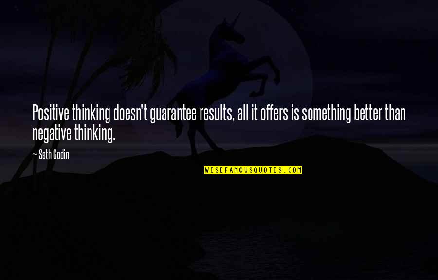 Best Guarantees Quotes By Seth Godin: Positive thinking doesn't guarantee results, all it offers Best Guarantees Quotes By Seth Godin: Positive thinking doesn't guarantee results, all it offers