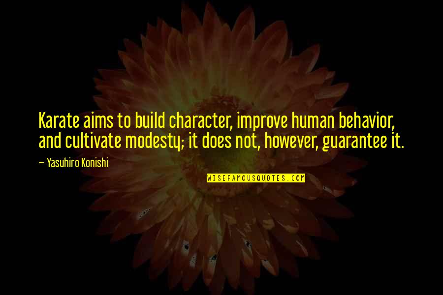 Best Guarantees Quotes By Yasuhiro Konishi: Karate aims to build character, improve human behavior, Best Guarantees Quotes By Yasuhiro Konishi: Karate aims to build character, improve human behavior,