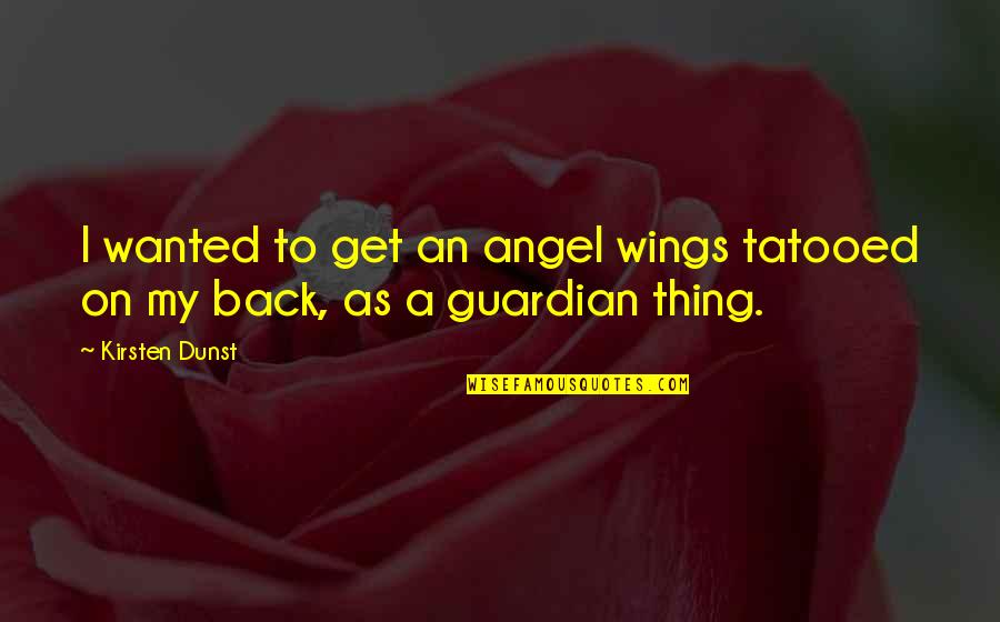 Best Guardian Angel Quotes By Kirsten Dunst: I wanted to get an angel wings tatooed