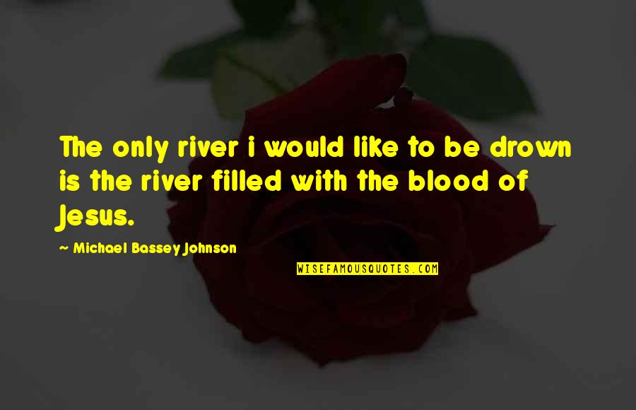 Best Guardian Angel Quotes By Michael Bassey Johnson: The only river i would like to be