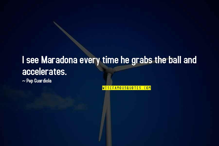 Best Guardiola Quotes By Pep Guardiola: I see Maradona every time he grabs the