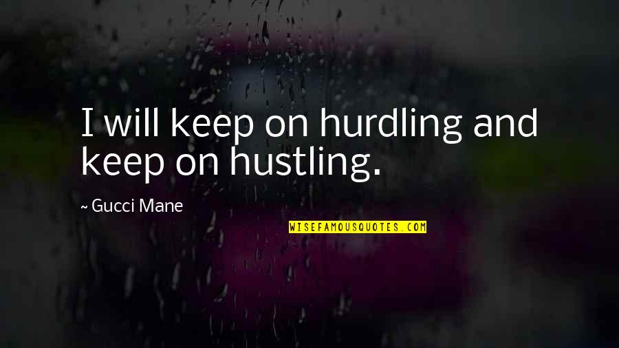 Best Gucci Mane Quotes By Gucci Mane: I will keep on hurdling and keep on