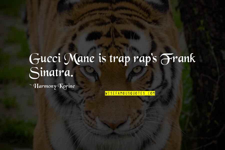 Best Gucci Mane Quotes By Harmony Korine: Gucci Mane is trap rap's Frank Sinatra.