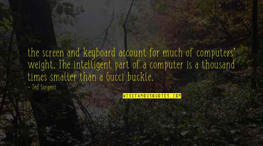 Best Gucci Quotes By Ted Sargent: the screen and keyboard account for much of