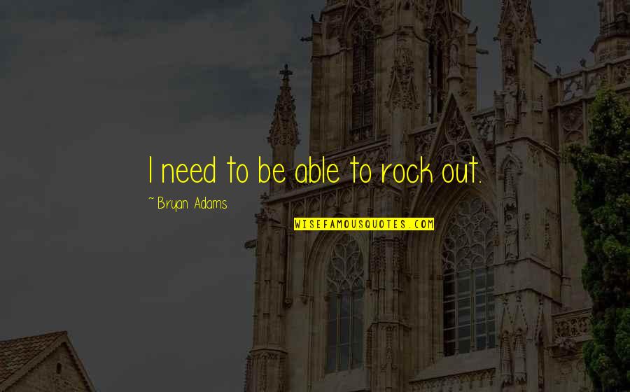 Best Gud Mrng Quotes By Bryan Adams: I need to be able to rock out.