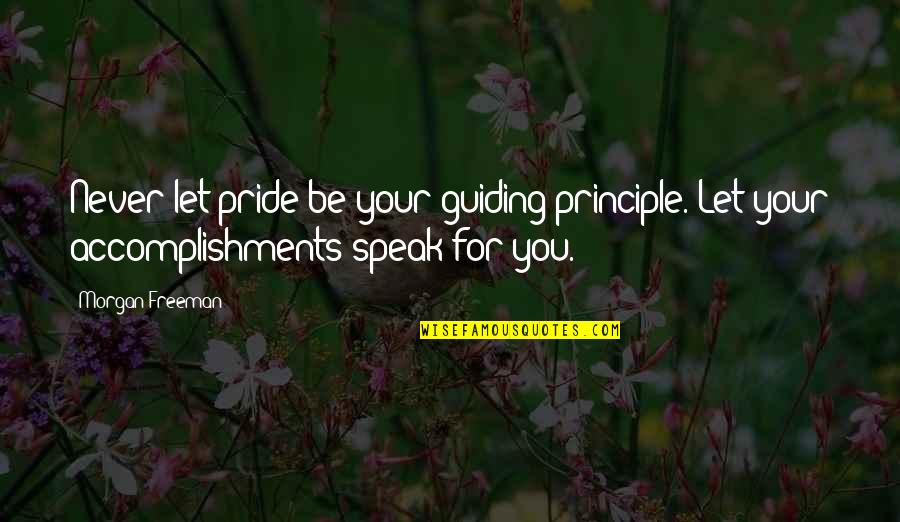 Best Guiding Quotes By Morgan Freeman: Never let pride be your guiding principle. Let