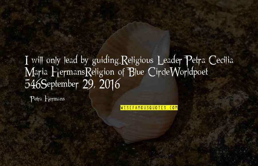 Best Guiding Quotes By Petra Hermans: I will only lead by guiding.Religious Leader Petra