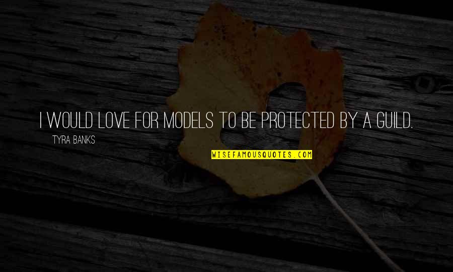 Best Guild Quotes By Tyra Banks: I would love for models to be protected Best Guild Quotes By Tyra Banks: I would love for models to be protected