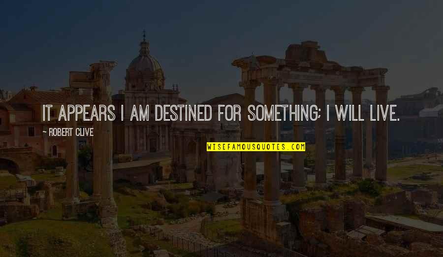 Best Gulen Quotes By Robert Clive: It appears I am destined for something; I Best Gulen Quotes By Robert Clive: It appears I am destined for something; I