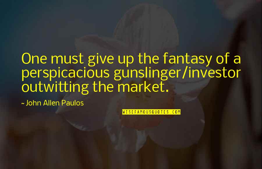 Best Gunslinger Quotes By John Allen Paulos: One must give up the fantasy of a