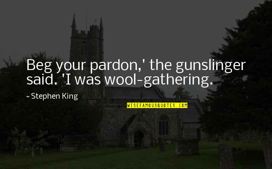 Best Gunslinger Quotes By Stephen King: Beg your pardon,' the gunslinger said. 'I was