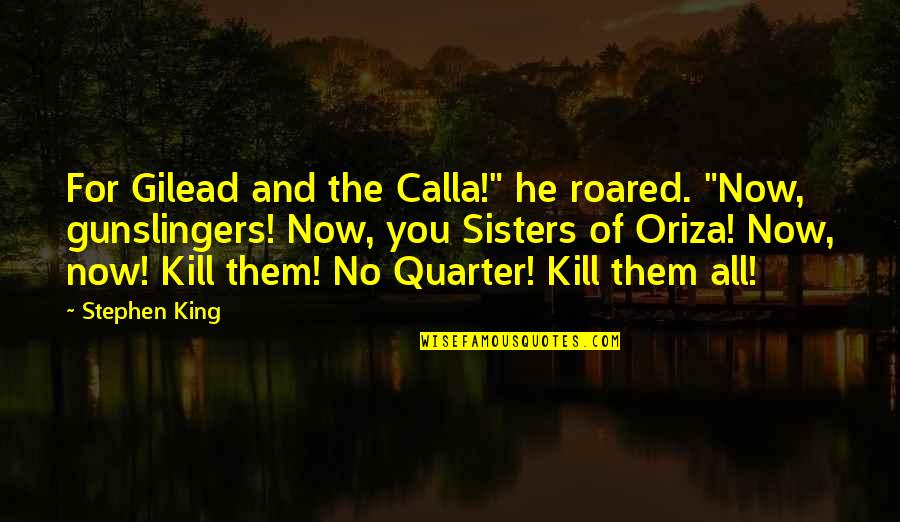 Best Gunslinger Quotes By Stephen King: For Gilead and the Calla!" he roared. "Now,