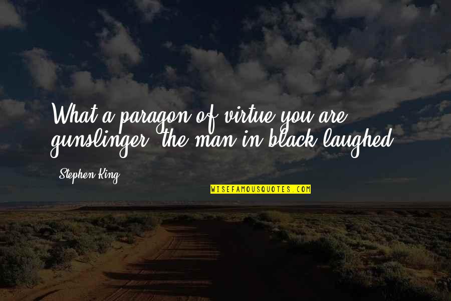 Best Gunslinger Quotes By Stephen King: What a paragon of virtue you are, gunslinger!