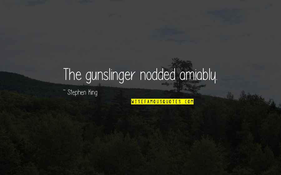 Best Gunslinger Quotes By Stephen King: The gunslinger nodded amiably.