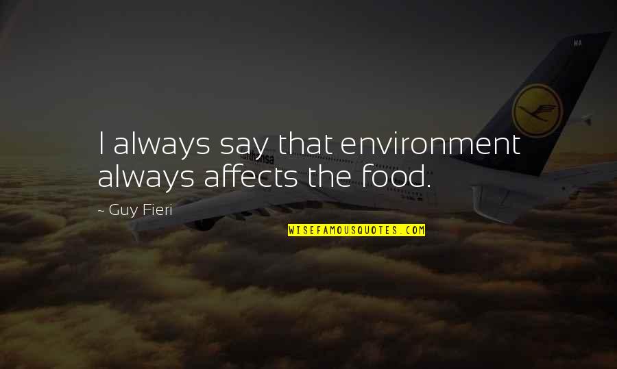 Best Guy Fieri Quotes By Guy Fieri: I always say that environment always affects the
