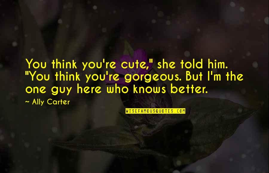 Best Guy Friend Birthday Quotes By Ally Carter: You think you're cute," she told him. "You