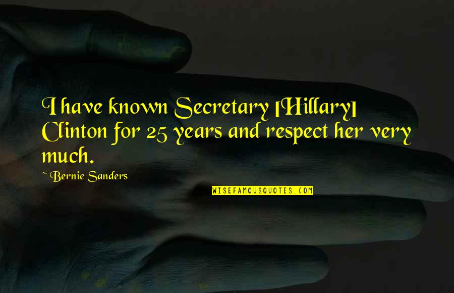 Best Guy Friend Birthday Quotes By Bernie Sanders: I have known Secretary [Hillary] Clinton for 25