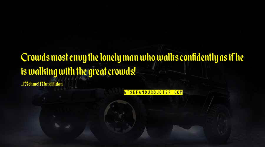 Best Guy Friends Tumblr Quotes By Mehmet Murat Ildan: Crowds most envy the lonely man who walks