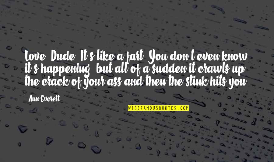 Best Guy Friendship Quotes By Ann Everett: Love? Dude. It's like a fart. You don't