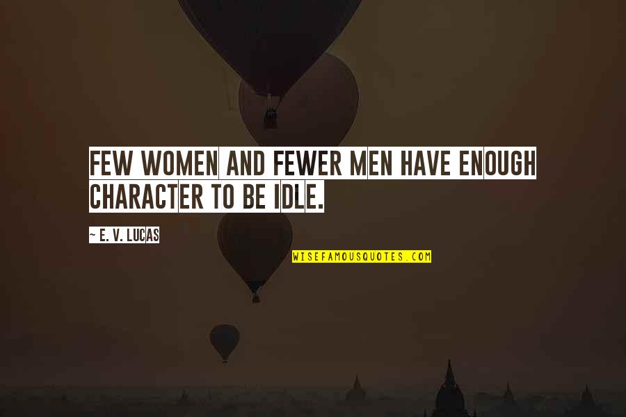Best Guy Friendship Quotes By E. V. Lucas: Few women and fewer men have enough character