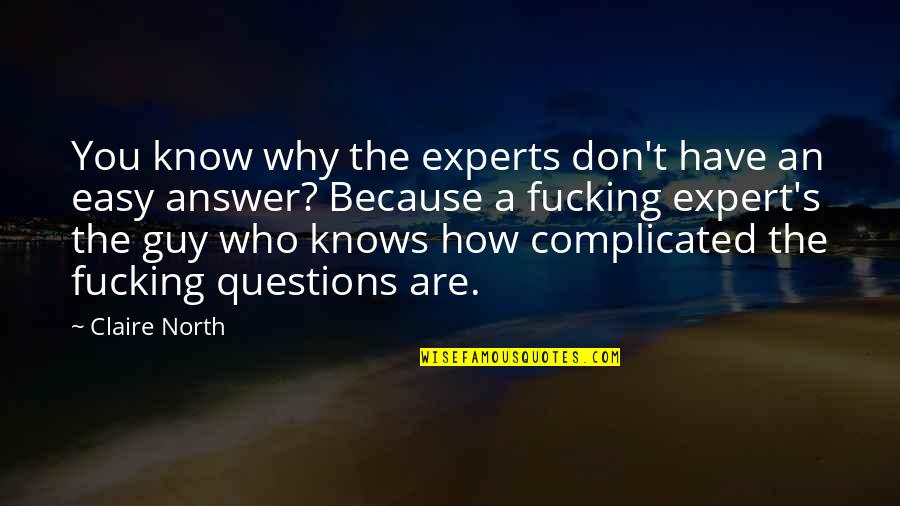Best Guy I Know Quotes By Claire North: You know why the experts don't have an