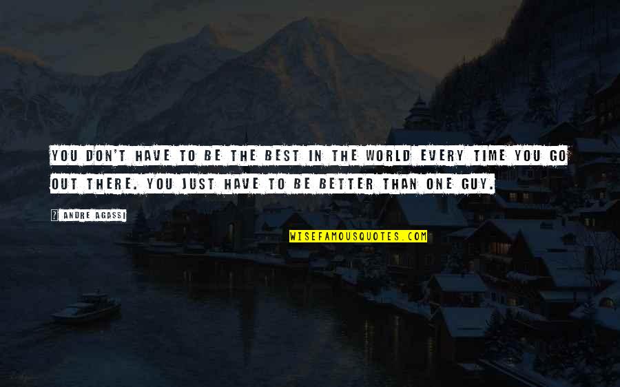 Best Guy In The World Quotes By Andre Agassi: You don't have to be the best in Best Guy In The World Quotes By Andre Agassi: You don't have to be the best in