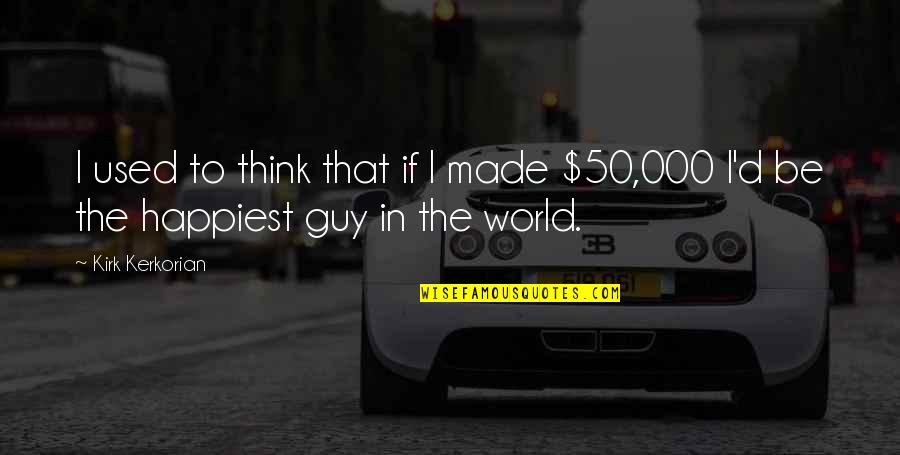 Best Guy In The World Quotes By Kirk Kerkorian: I used to think that if I made