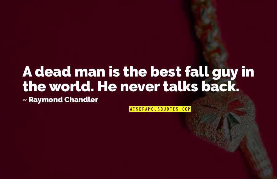 Best Guy In The World Quotes By Raymond Chandler: A dead man is the best fall guy Best Guy In The World Quotes By Raymond Chandler: A dead man is the best fall guy