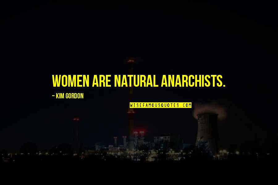Best Guy Ledouche Quotes By Kim Gordon: Women are natural anarchists. Best Guy Ledouche Quotes By Kim Gordon: Women are natural anarchists.