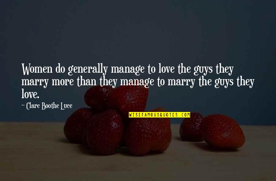 Best Guy Love Quotes By Clare Boothe Luce: Women do generally manage to love the guys
