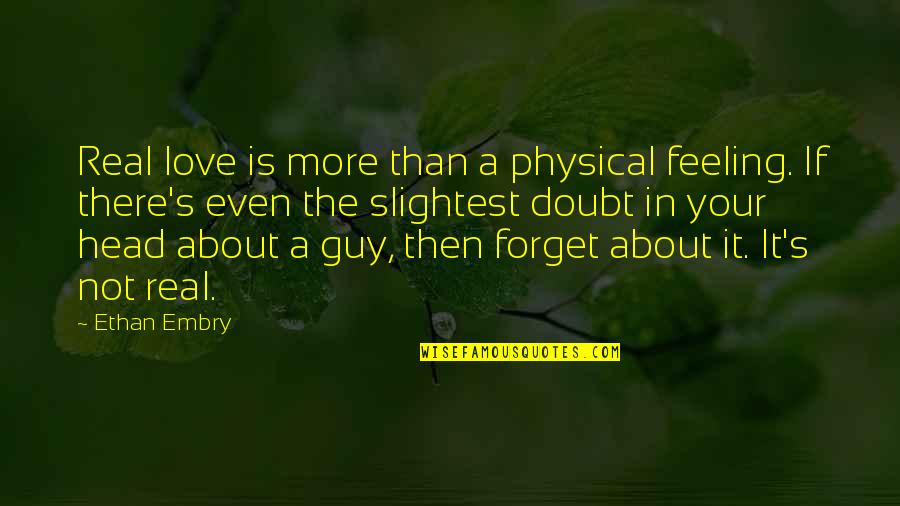 Best Guy Love Quotes By Ethan Embry: Real love is more than a physical feeling.