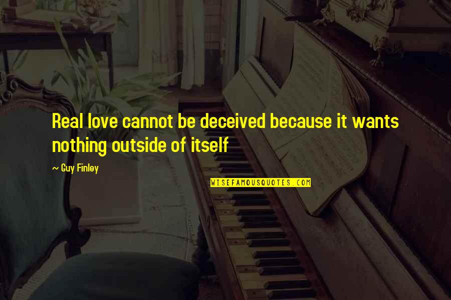 Best Guy Love Quotes By Guy Finley: Real love cannot be deceived because it wants