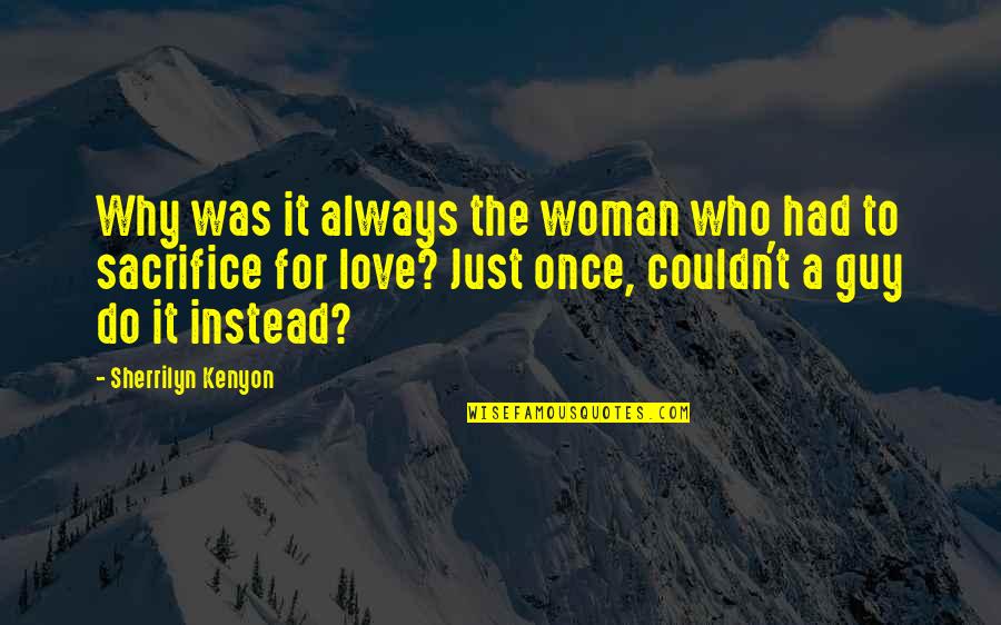 Best Guy Love Quotes By Sherrilyn Kenyon: Why was it always the woman who had