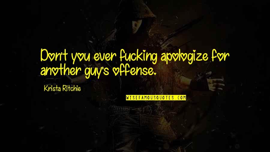 Best Guy Ritchie Quotes By Krista Ritchie: Don't you ever fucking apologize for another guy's