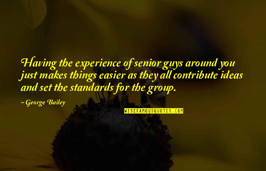 Best Guy Senior Quotes By George Bailey: Having the experience of senior guys around you