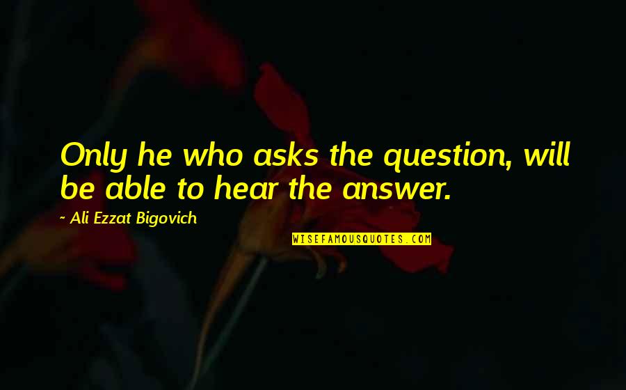 Best Gwtw Quotes By Ali Ezzat Bigovich: Only he who asks the question, will be