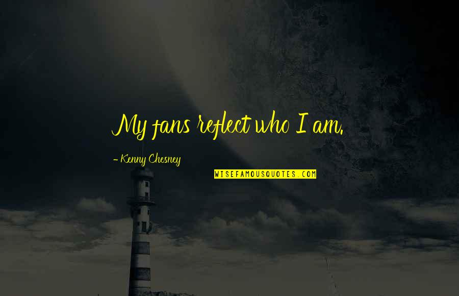 Best Gwtw Quotes By Kenny Chesney: My fans reflect who I am. Best Gwtw Quotes By Kenny Chesney: My fans reflect who I am.