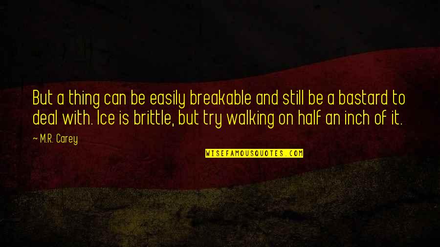 Best Gwtw Quotes By M.R. Carey: But a thing can be easily breakable and Best Gwtw Quotes By M.R. Carey: But a thing can be easily breakable and