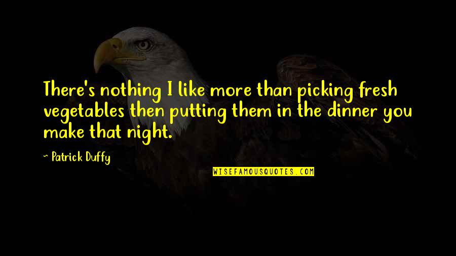 Best Gwtw Quotes By Patrick Duffy: There's nothing I like more than picking fresh