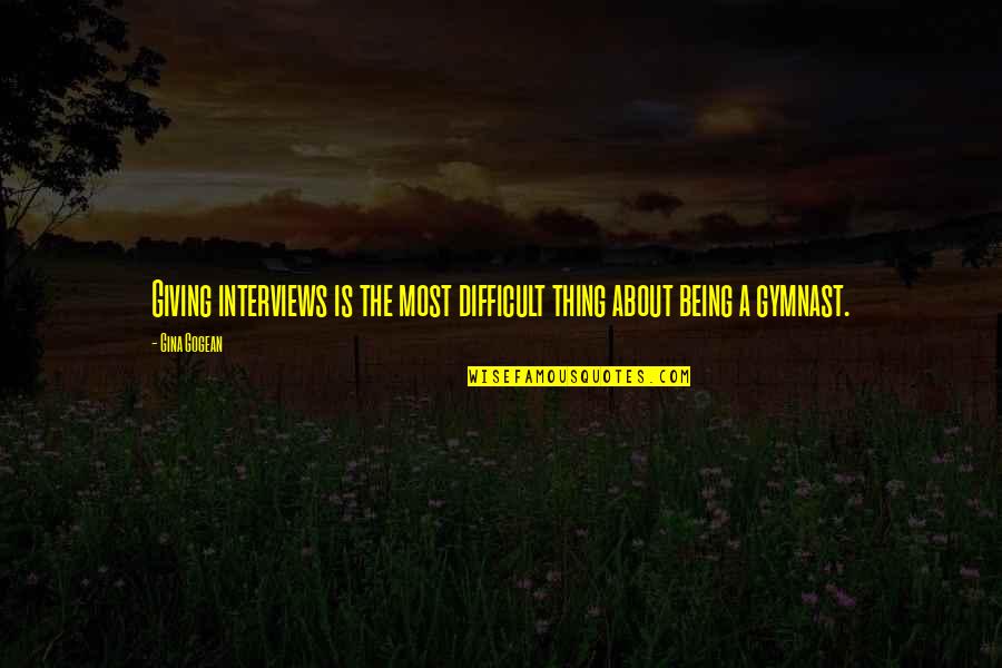 Best Gymnast Quotes By Gina Gogean: Giving interviews is the most difficult thing about