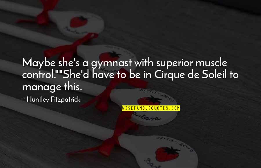 Best Gymnast Quotes By Huntley Fitzpatrick: Maybe she's a gymnast with superior muscle control.""She'd