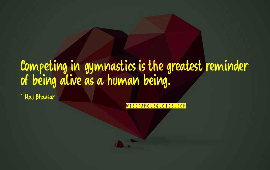 Best Gymnastics Quotes By Raj Bhavsar: Competing in gymnastics is the greatest reminder of